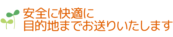 安全に快適に目的地までお送りいたします